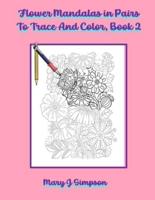 Flower Mandalas in Pairs To Trace And Color, Book 2