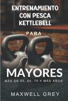 Entrenamiento Con Kettlebell Para Mayores De 50, 60, 70 Y Más Años