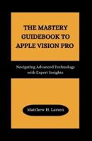 The Mastery Guidebook to Apple Vision Pro