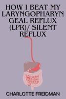 How I Beat My Laryngopharyngeal Reflux (Lpr)/ Silent Reflux