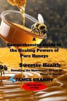 A Comprehensive Guide to the Healing Powers of Pure Honeys