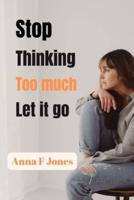 Stop Thinking Too Much Let It Go