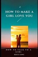 How to Make a Girl Love You