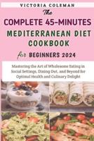 The Complete 45-Minutes Mediterranean Diet Cookbook For Beginners 2024