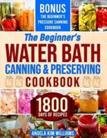 The Beginner's Water Bath Canning & Preserving Cookbook