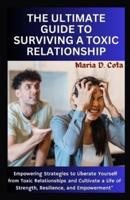The Ultimate Guide to Surviving a Toxic Relationship