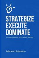 Strategize, Execute and Dominate