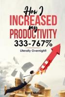 How I Increased My Productivity 333-767% ... Literally Overnight!