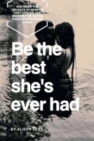 Be the Best She's Ever Had