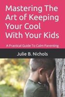 Mastering The Art of Keeping Your Cool With Your Kids