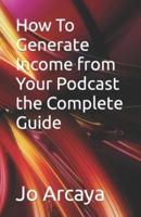 How To Generate Income from Your Podcast the Complete Guide