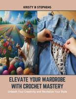 Elevate Your Wardrobe With Crochet Mastery