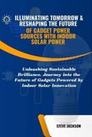 Illuminating Tomorrow & Reshaping the Future of Gadget Power Sources With Indoor Solar Power