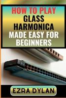 How to Play Glass Harmonica Made Easy for Beginners