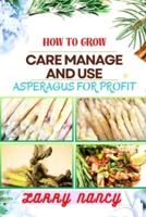 How to Grow Care Manage and Use Asperagus for Profit