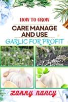 How to Grow Care Manage and Use Garlic for Profit