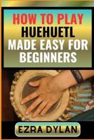 How to Play Huehuetl Made Easy for Beginners