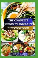 The Complete Kidney Transplant Diet Cookbook