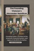The Founding Visionary Alexander Hamilton