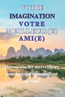 VOTRE IMAGINATION, VOTRE MEILLEUR(e) AMI(e)