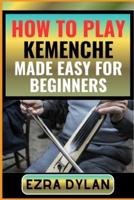 How to Play Kemenche Made Easy for Beginners