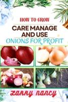 How to Grow Care Manage and Use Onions for Profit