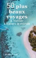 50 Plus Beaux Voyages À Réaliser À Travers Le Monde