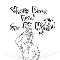Where Does Dad Go At Night