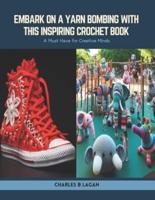 Embark on a Yarn Bombing With This Inspiring Crochet Book