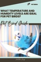 What Temperature and Humidity Levels Are Ideal for Pet Birds?