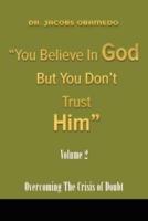 You Believe In God But You Don't Trust Him Volume 2