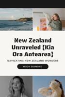 New Zealand Unraveled [Kia Ora Aotearea]