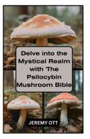 Delve Into the Mystical Realm With 'The Psilocybin Mushroom Bible'