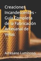 Creaciones Incandescentes - Guía Completa De La Fabricación Artesanal De Velas