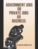 Government Jobs Or Private Jobs Or Business