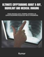Ultimate Cryptograms About X-Ray, Radiology and Medical Imaging