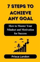 7 Steps to Achieve Any Goal