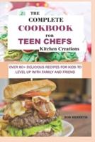 The Complete Cookbook for Teen Chefs Kitchen Creations