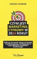 Czym Jest Marketing Cyfrowy W 2024 Roku?