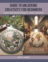 Guide to Unlocking Creativity for Beginners