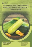 Preventing Pests and Diseases When Cultivating Zucchini in a Home Garden