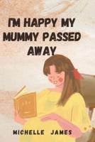 I'M Happy My Mummy Passed Away