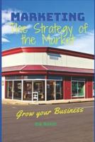 Marketing. The Strategy of the Market. Grow Your Business.