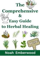 The Comprehensive & Easy Guide to Herbal Healing