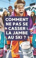 Comment Ne Pas Se Casser La Jambe Au Ski ?