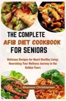 The Complete Afib Diet Cookbook for Seniors