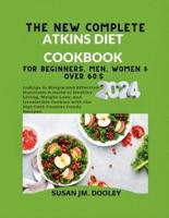 The New Complete Atkins Diet Cookbook for Beginners, Men, Women & Over 60'S 2024.