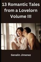 13 Romantic Tales from a Lovelorn Volume III