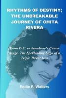 Rhythms of Destiny; The Unbreakable Journey of Chita Rivera