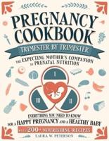 Pregnancy Cookbook Trimester by Trimester - The Expecting Mother's Companion to Prenatal Nutrition